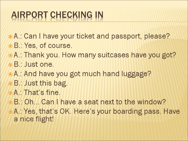 airport checking in A.: Can I have your ticket and passport, please? B.: Yes,